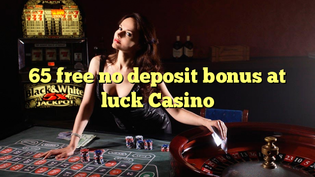 65 libre nga walay deposit bonus sa luck Casino