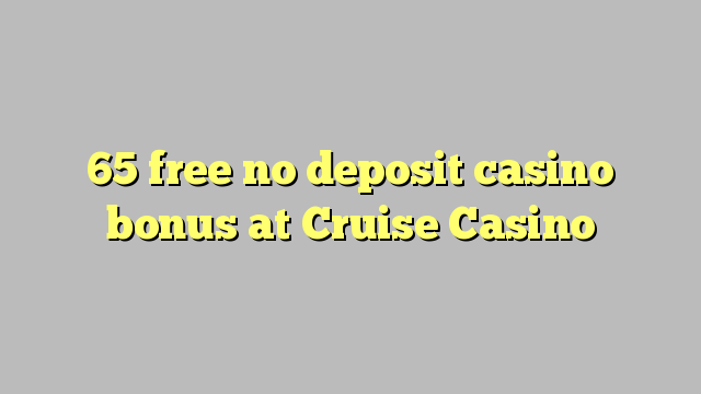 65 free no deposit casino bonus at Cruise Casino