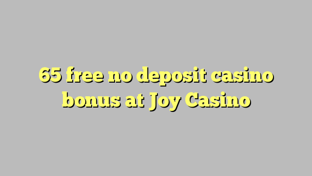 65 gratis geen deposito bonus by Joy Casino