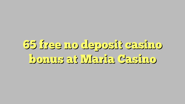 65 ngosongkeun euweuh bonus deposit kasino di Maria Kasino