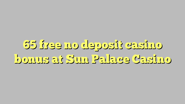 65 free no deposit casino bonus at Sun Palace Casino