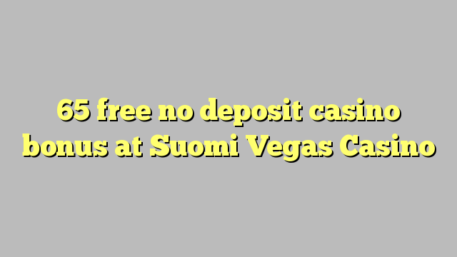 65 free no deposit casino bonus at Suomi Vegas Casino