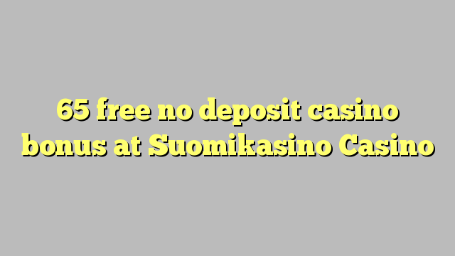 65 gratis geen deposito bonus by Suomikasino Casino