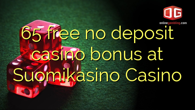 65 free no deposit casino bonus at Suomikasino Casino