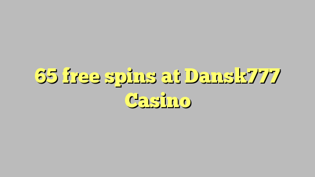 I-65 mahhala ama-spin ku-Dansk777 Casino