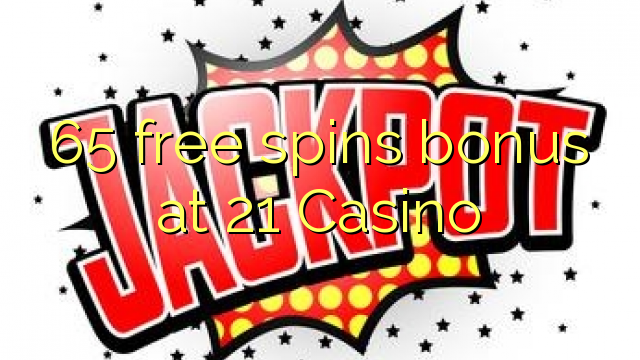 65 free spins bonus at 21 Casino