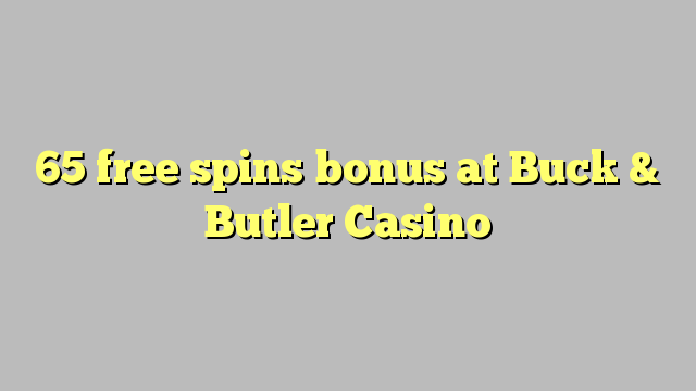 65 free spins bonus at Buck & Butler Casino