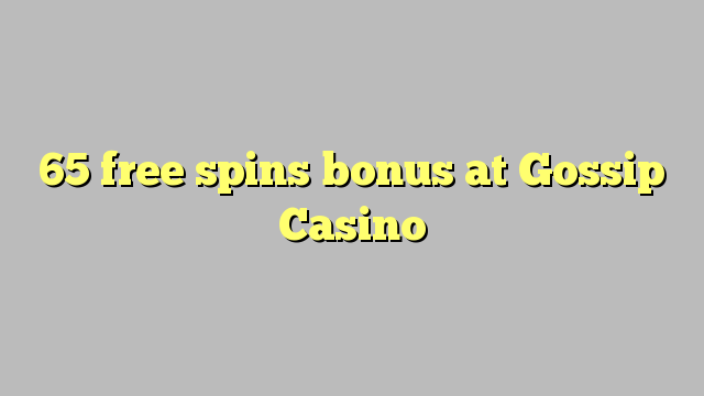 65 free spins bonus at Gossip Casino