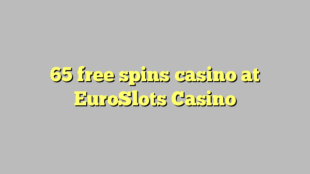 65 free spins casino at EuroSlots Casino