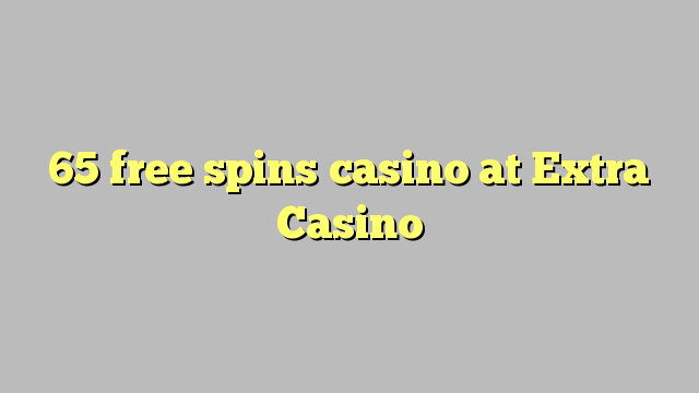 65 free spins casino at Extra Casino