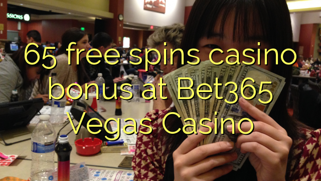 65 putaran percuma bonus kasino di Bet365 Vegas Casino