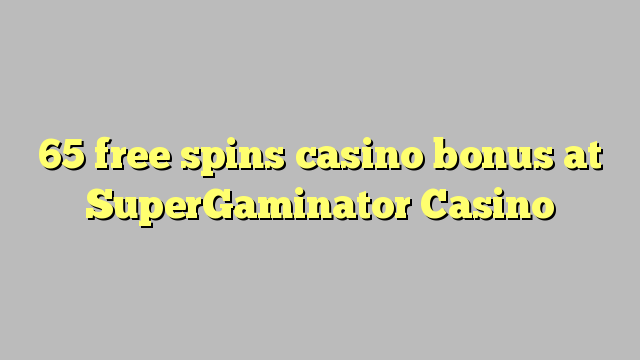 65 ilmaiskierrosta casino bonus SuperGaminator Casino