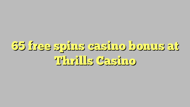 65 free spins casino bonus at Thrills Casino