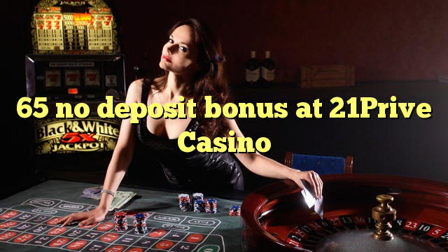 65Prive Casino 21 hech depozit bonus