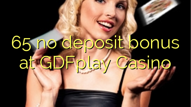 65 no deposit bonus at GDFplay Casino