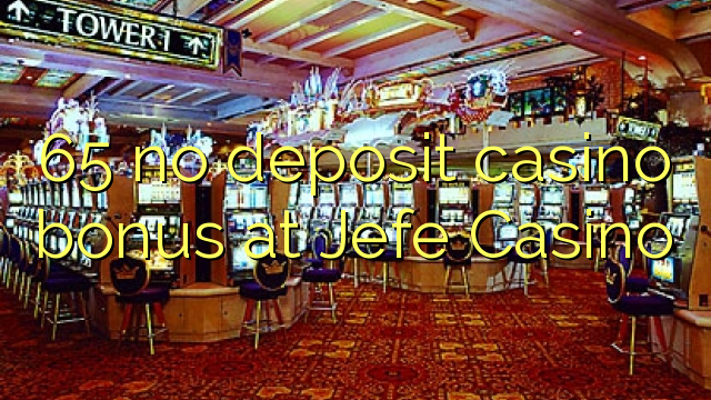 65 no deposit casino bonus at Jefe Casino