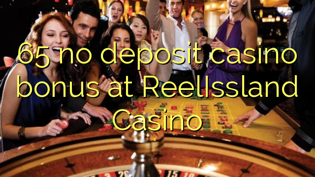 65 na depositi le casino bonase ka ReelIssland Casino