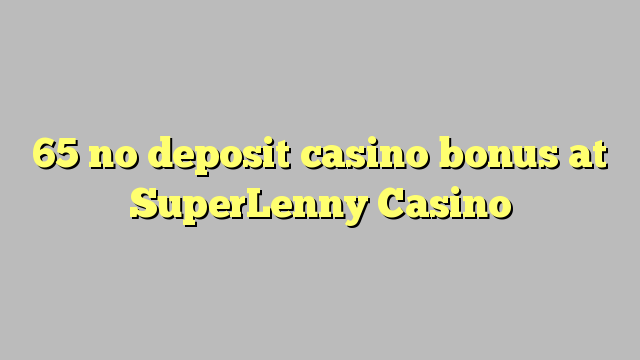 65 euweuh deposit kasino bonus di SuperLenny Kasino