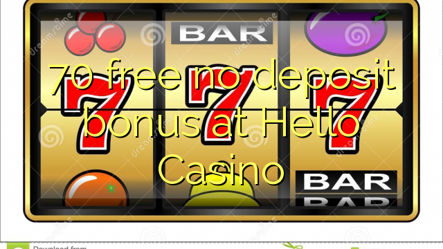 70 free no deposit bonus at Hello Casino