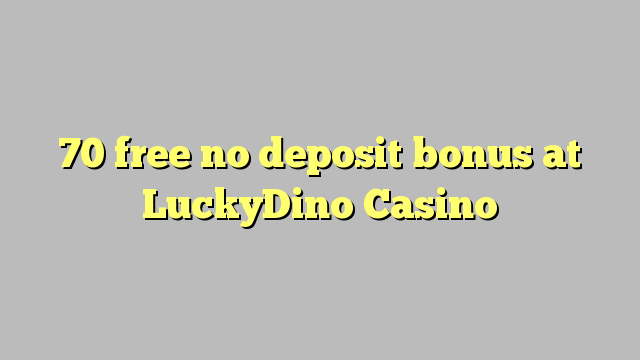 70 membebaskan tiada bonus deposit di LuckyDino Casino