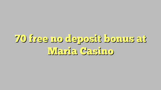70 free no deposit bonus at Maria Casino