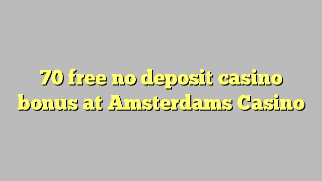 70 free no deposit casino bonus at Amsterdams  Casino