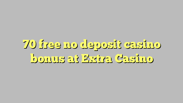 70 free no deposit casino bonus at Extra Casino