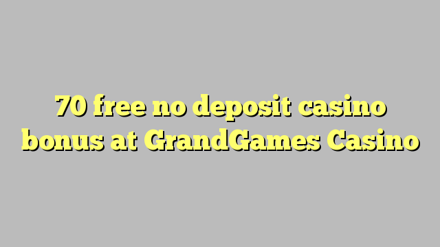 70 free no deposit casino bonus at GrandGames Casino