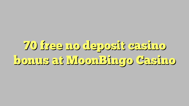 70 free no deposit casino bonus at MoonBingo Casino