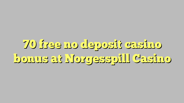 70 free no deposit casino bonus at Norgesspill Casino