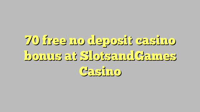 70 lirë asnjë bonus kazino depozitave në SlotsandGames Casino