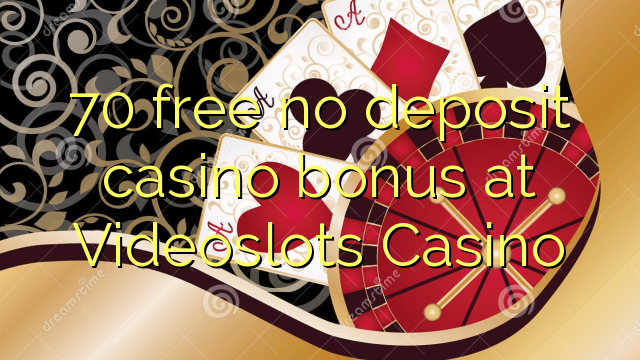 70 free no deposit casino bonus at Videoslots Casino