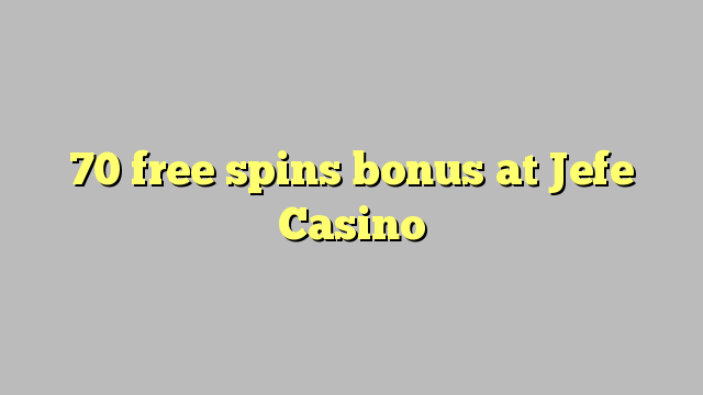 70 pulsuz Jefe Casino bonus spins