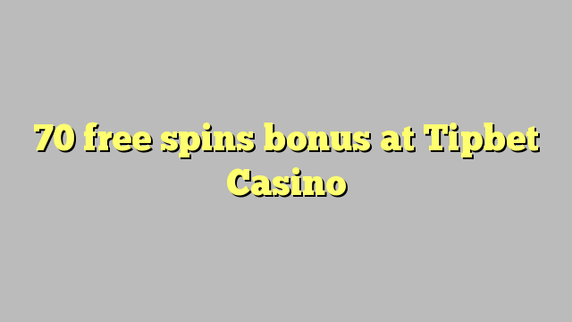 70 free giliran bonus ing Tipbet Casino