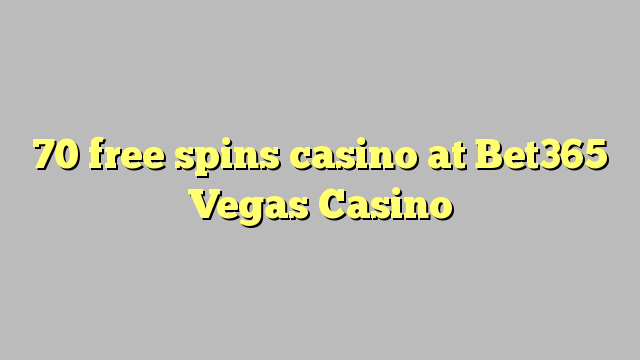 70 free spins casino at Bet365 Vegas Casino