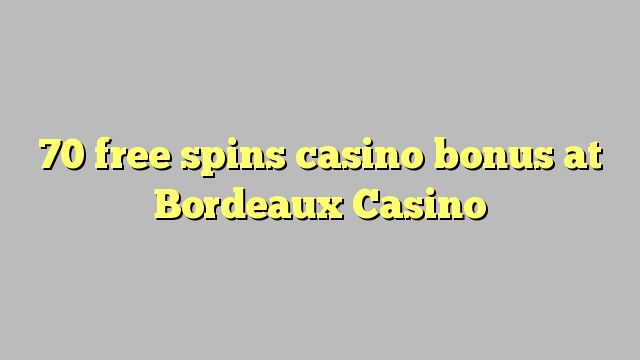 70 ufulu amanena kasino bonasi pa Bordeaux Casino
