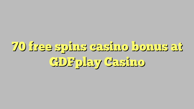 70 free spins casino bonus at GDFplay Casino