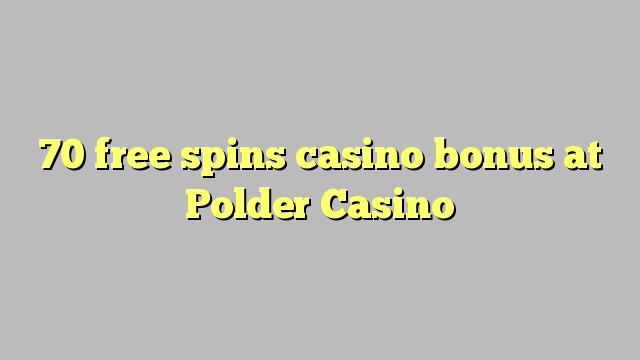 70 δωρεάν περιστροφές μπόνους καζίνο στο Polder Καζίνο