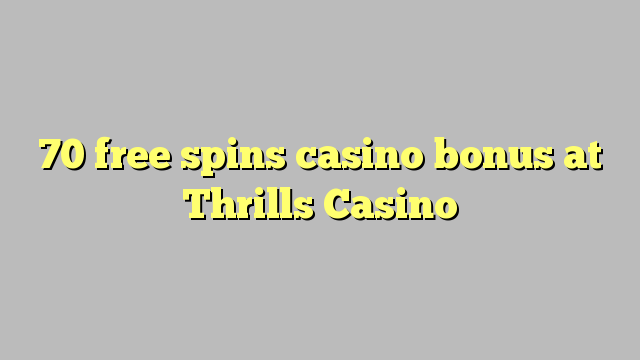 70 free spins casino bonus at Thrills Casino