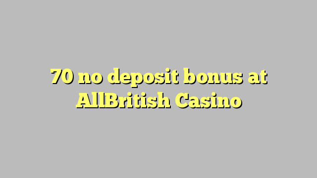 70 nenhum bônus de depósito no Casino AllBritish