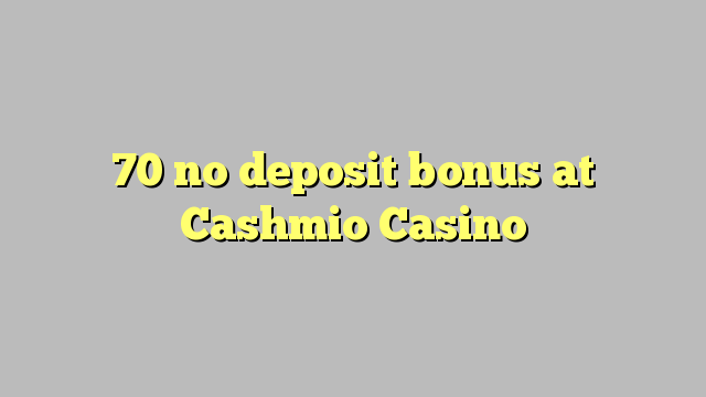 70 Cashmio Casino හි කිසිදු තැන්පතු ප්රසාදයක් නැත