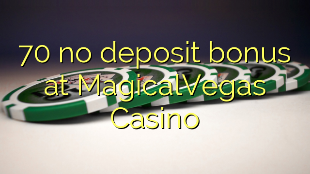 70 no deposit bonus at MagicalVegas Casino