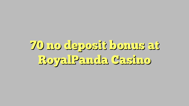 70 žiadny bonus vklad na RoyalPanda kasíne