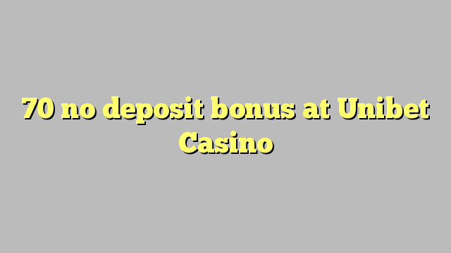 70 na bonase depositi ka Unibet Casino