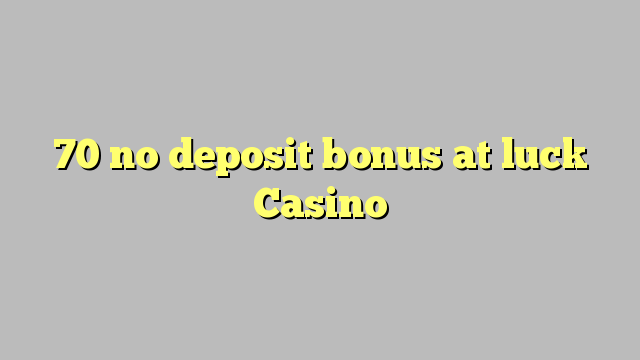 70 no deposit bonus at luck Casino