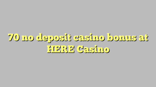 70 no deposit casino bonus at HERE Casino