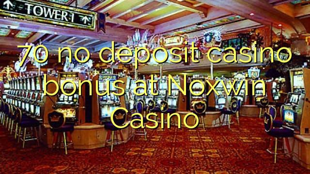 70 no deposit casino bonus at Noxwin Casino