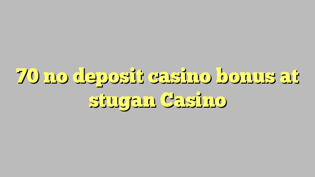 70 no deposit casino bonus at stugan Casino