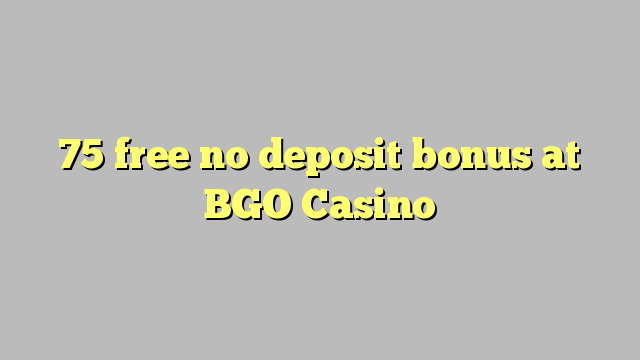 75 free no deposit bonus at BGO Casino