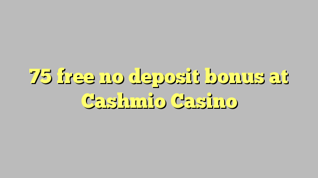 75 free no deposit bonus at Cashmio Casino